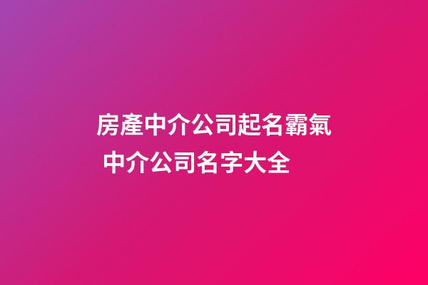 房產中介公司起名霸氣 中介公司名字大全-第1張-公司起名-玄機派